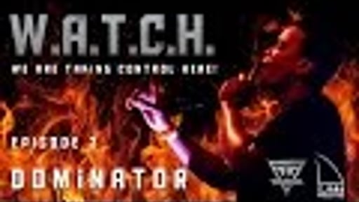 W.A.T.C.H.  Episode #3 - Dominator