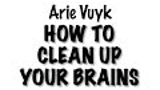 How to Clean Up Your Brains - Arie Vuyk